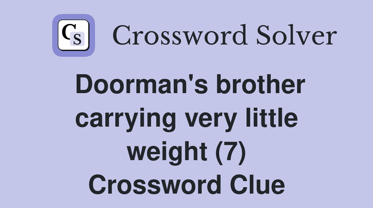 Doorman's brother carrying very little weight (7) Crossword Clue