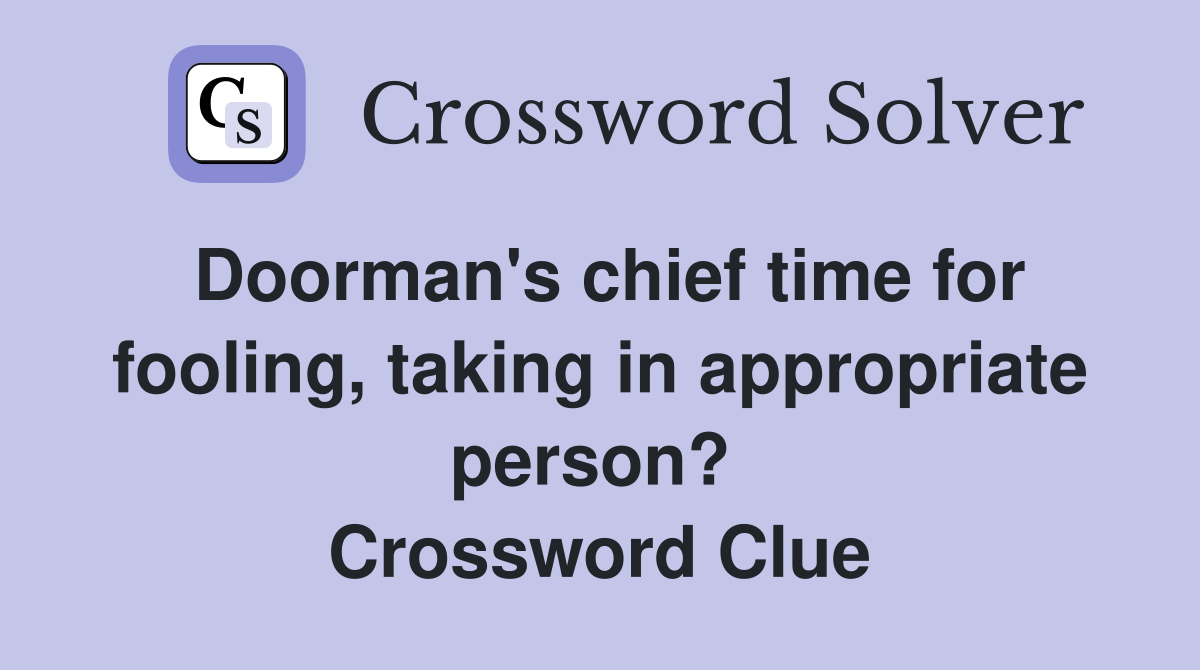 Doorman's chief time for fooling, taking in appropriate person?  Crossword Clue