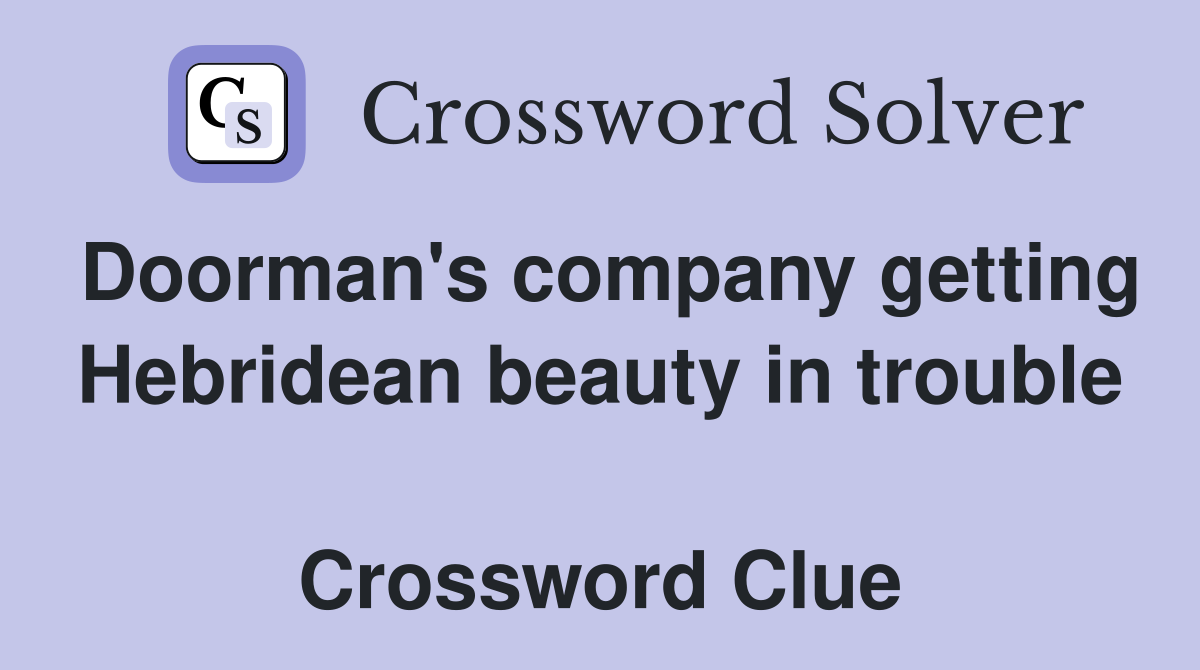 Doorman's company getting Hebridean beauty in trouble  Crossword Clue