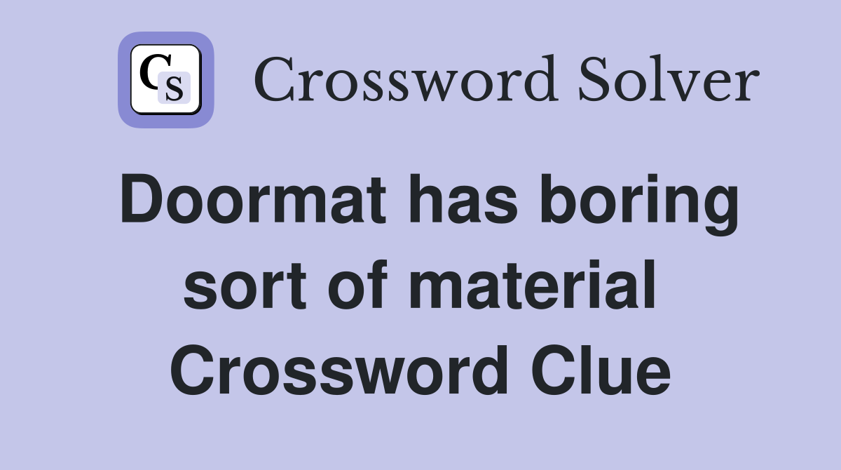 Doormat has boring sort of material Crossword Clue