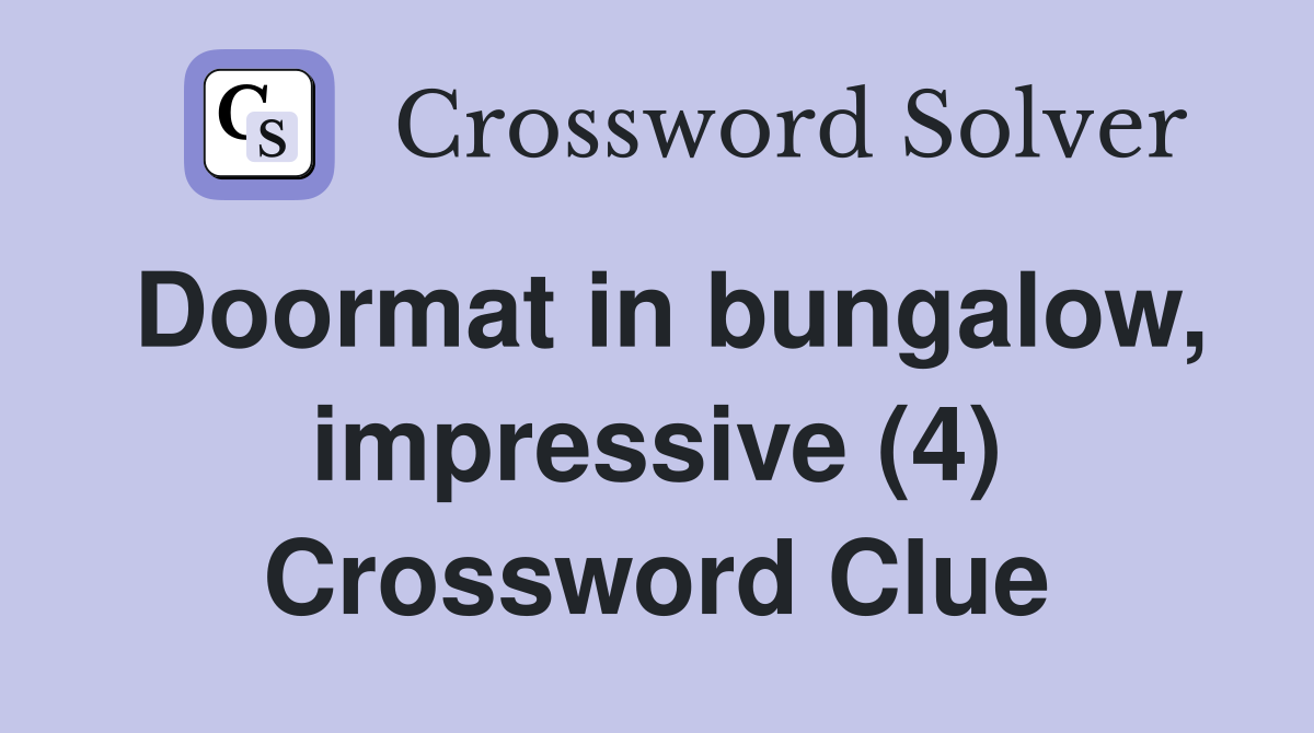 Doormat in bungalow, impressive (4) Crossword Clue