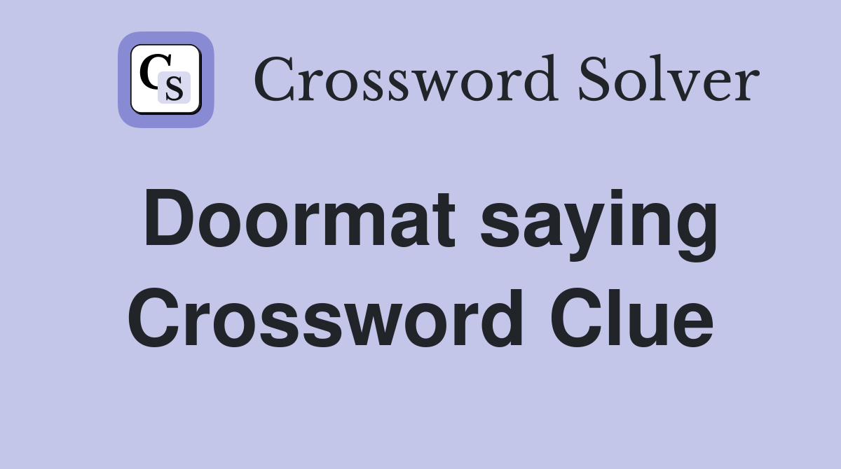 Doormat saying Crossword Clue
