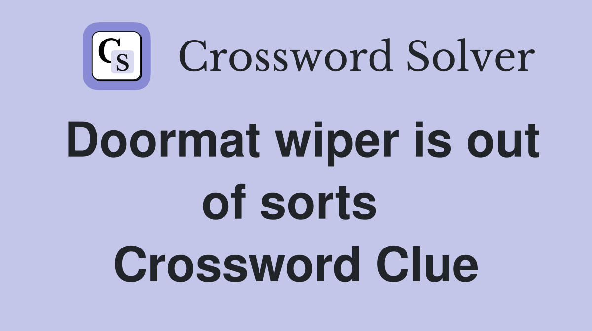 Doormat wiper is out of sorts  Crossword Clue
