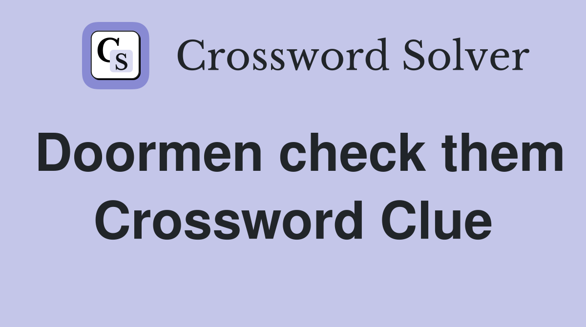 Doormen check them Crossword Clue