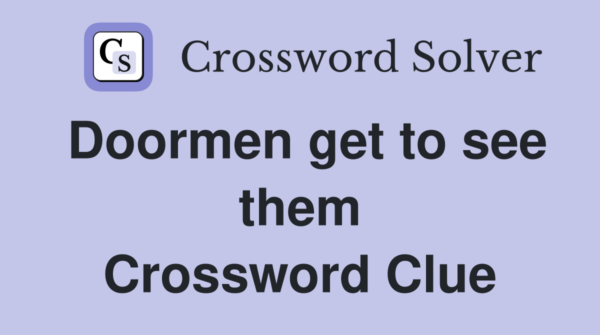 Doormen get to see them Crossword Clue