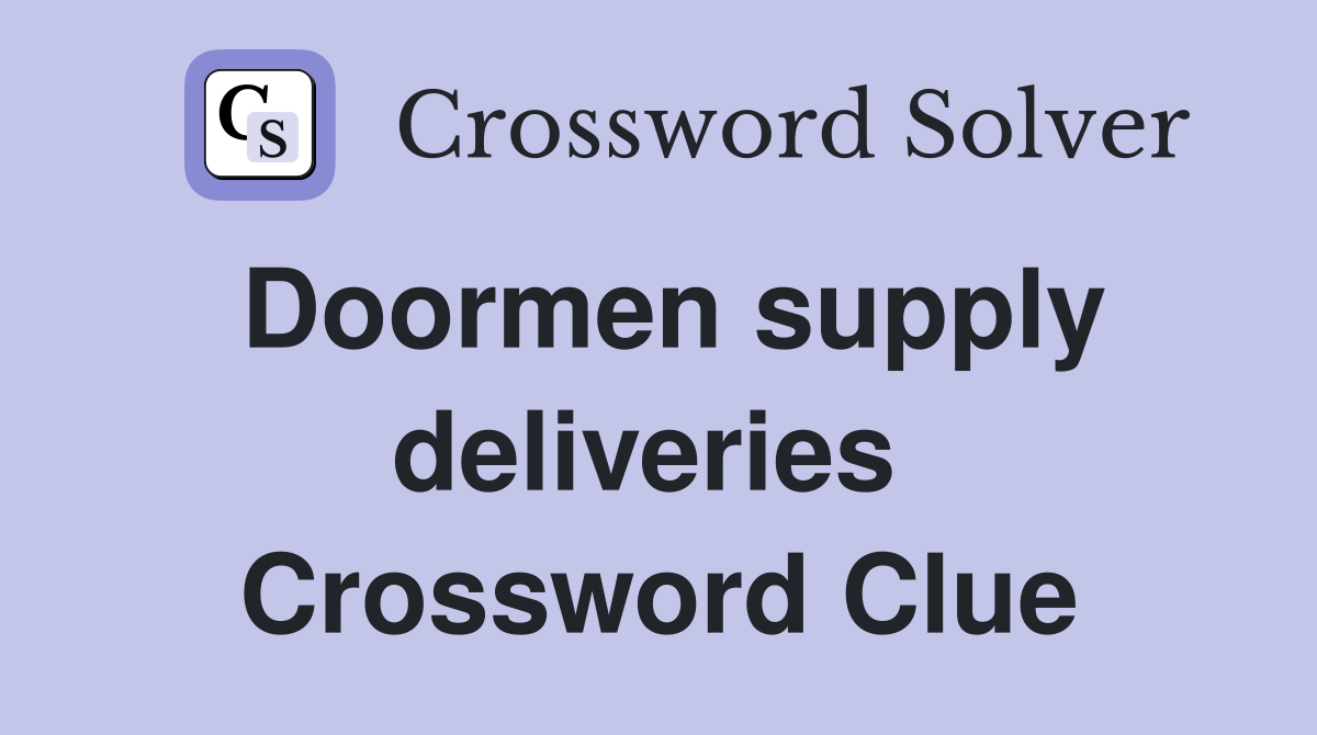 Doormen supply deliveries  Crossword Clue