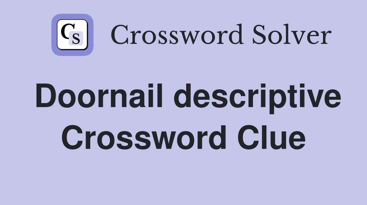 Doornail descriptive Crossword Clue