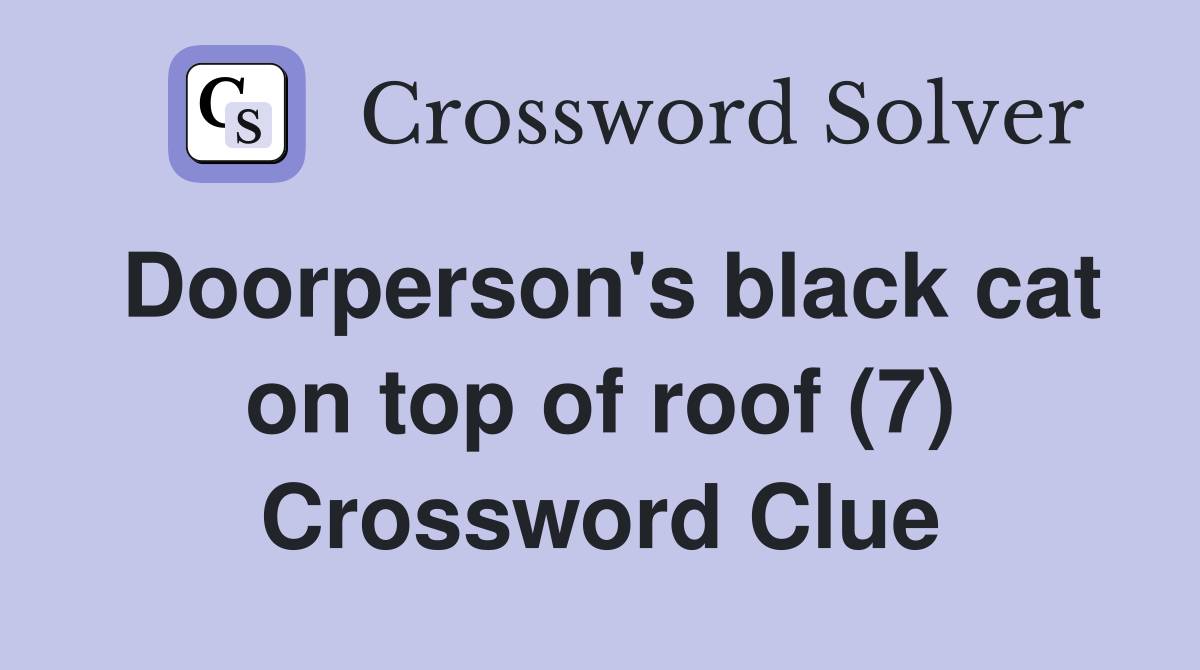 Doorperson's black cat on top of roof (7) Crossword Clue