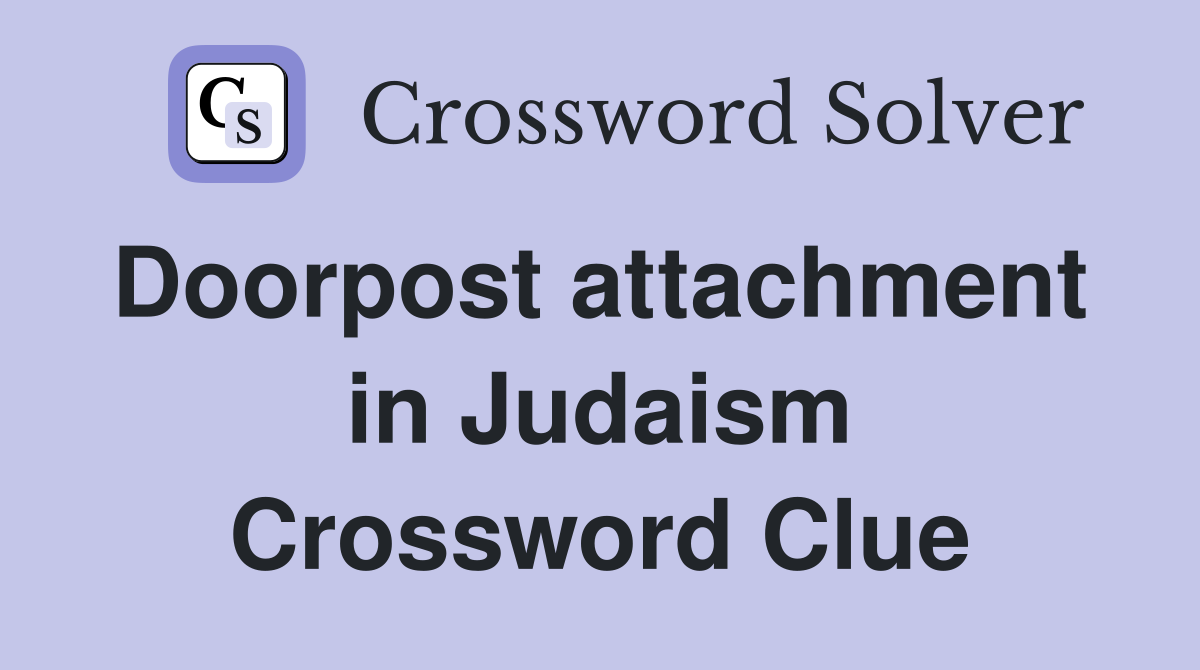 Doorpost attachment  in Judaism Crossword Clue