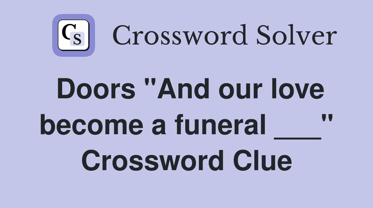 Doors "And our love become a funeral ___" Crossword Clue