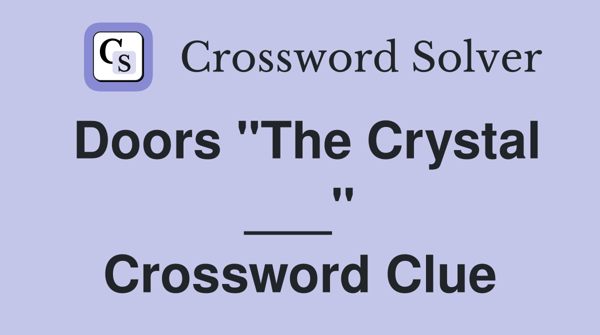 Doors "The Crystal ___" Crossword Clue
