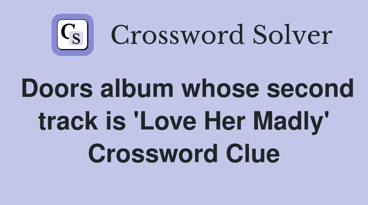 Doors album whose second track is 'Love Her Madly' Crossword Clue