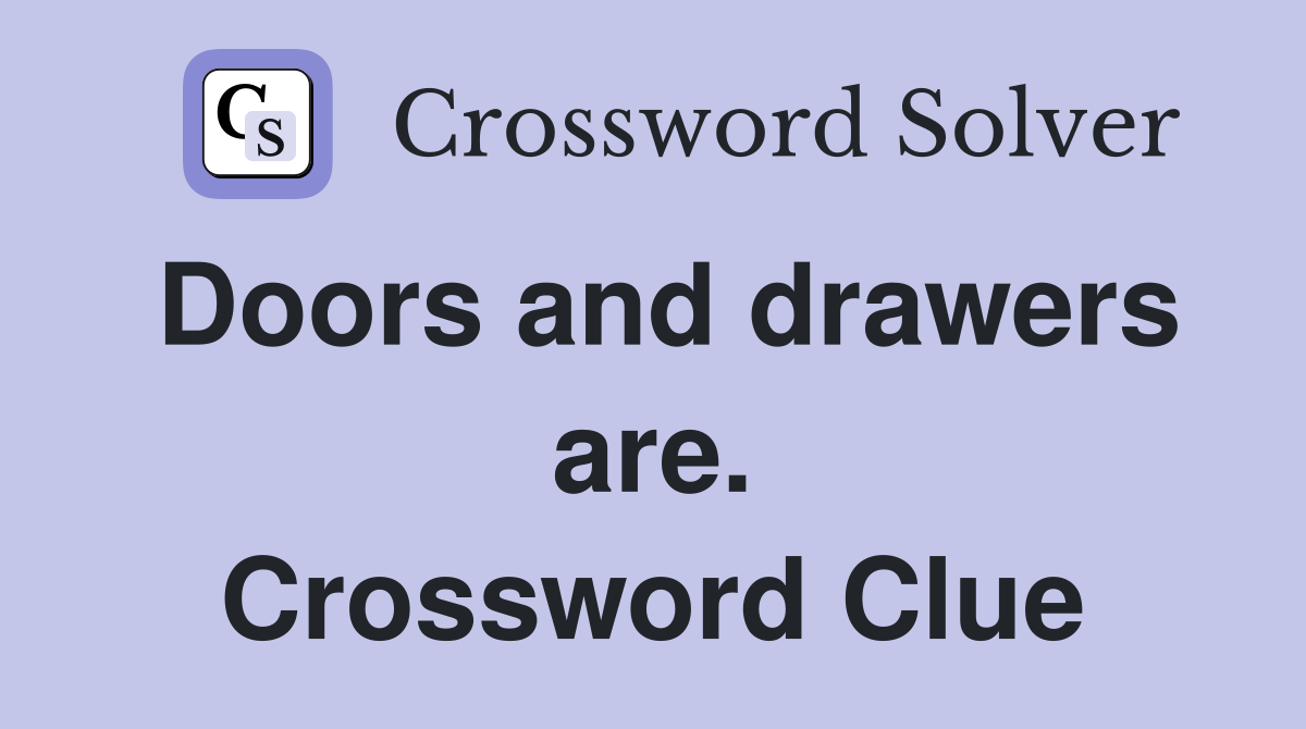 Doors and drawers are. Crossword Clue