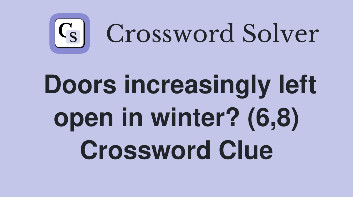 Doors increasingly left open in winter? (6,8) Crossword Clue