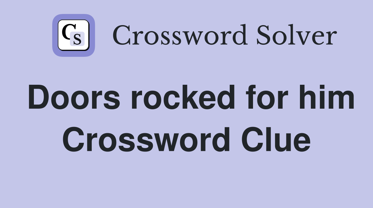 Doors rocked for him Crossword Clue