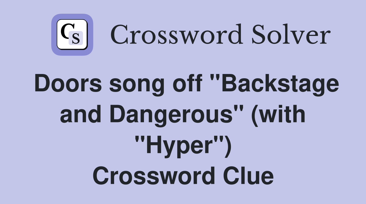 Doors song off "Backstage and Dangerous" (with "Hyper") Crossword Clue