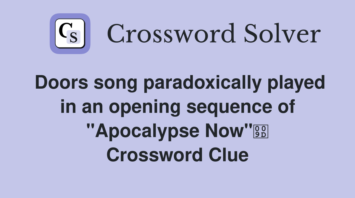 Doors song paradoxically played in an opening sequence of "Apocalypse Now" Crossword Clue