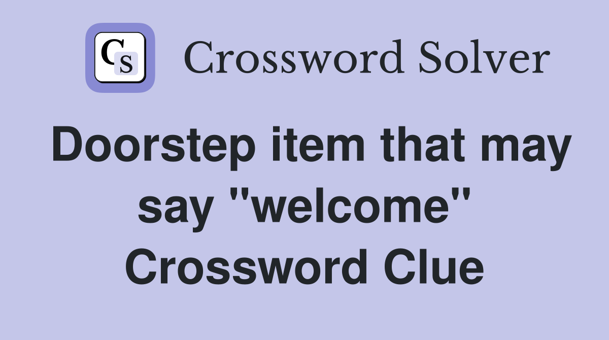 Doorstep item that may say "welcome" Crossword Clue