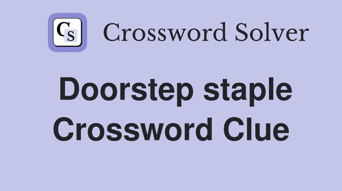 Doorstep staple Crossword Clue