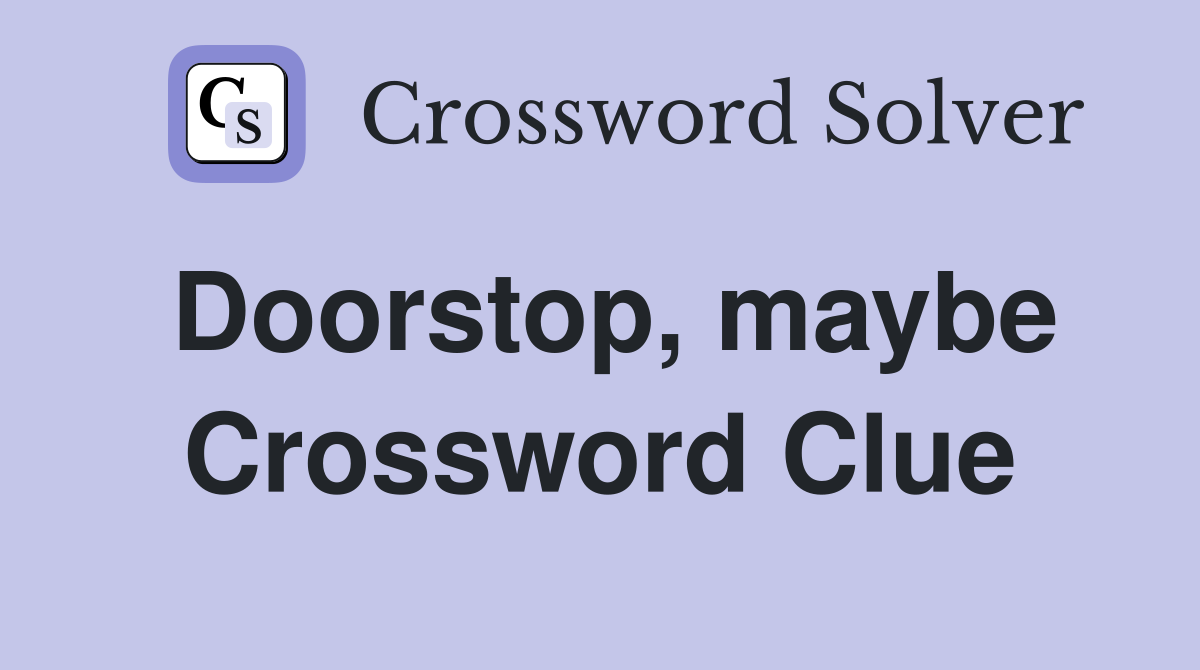 Doorstop, maybe Crossword Clue