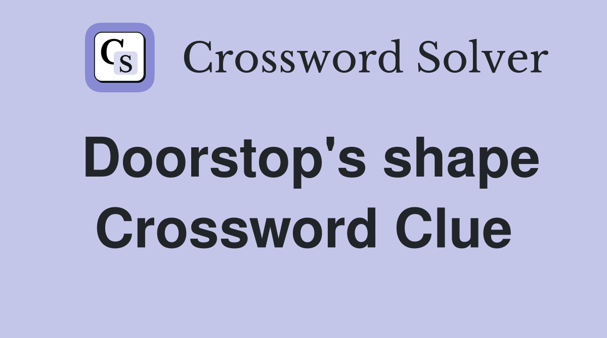 Doorstop's shape Crossword Clue