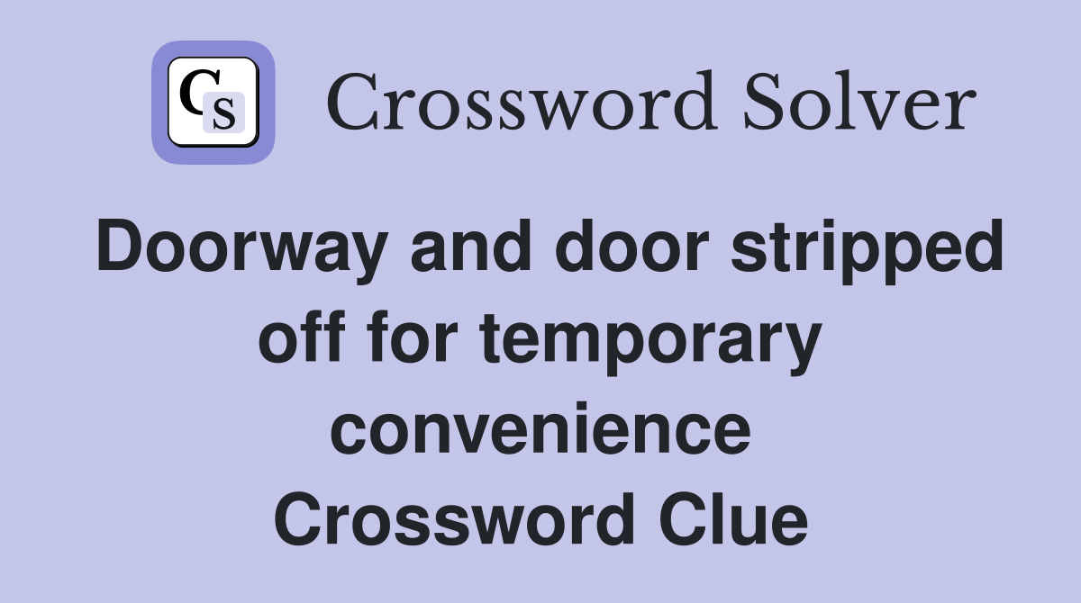 Doorway and door stripped off for temporary convenience Crossword Clue