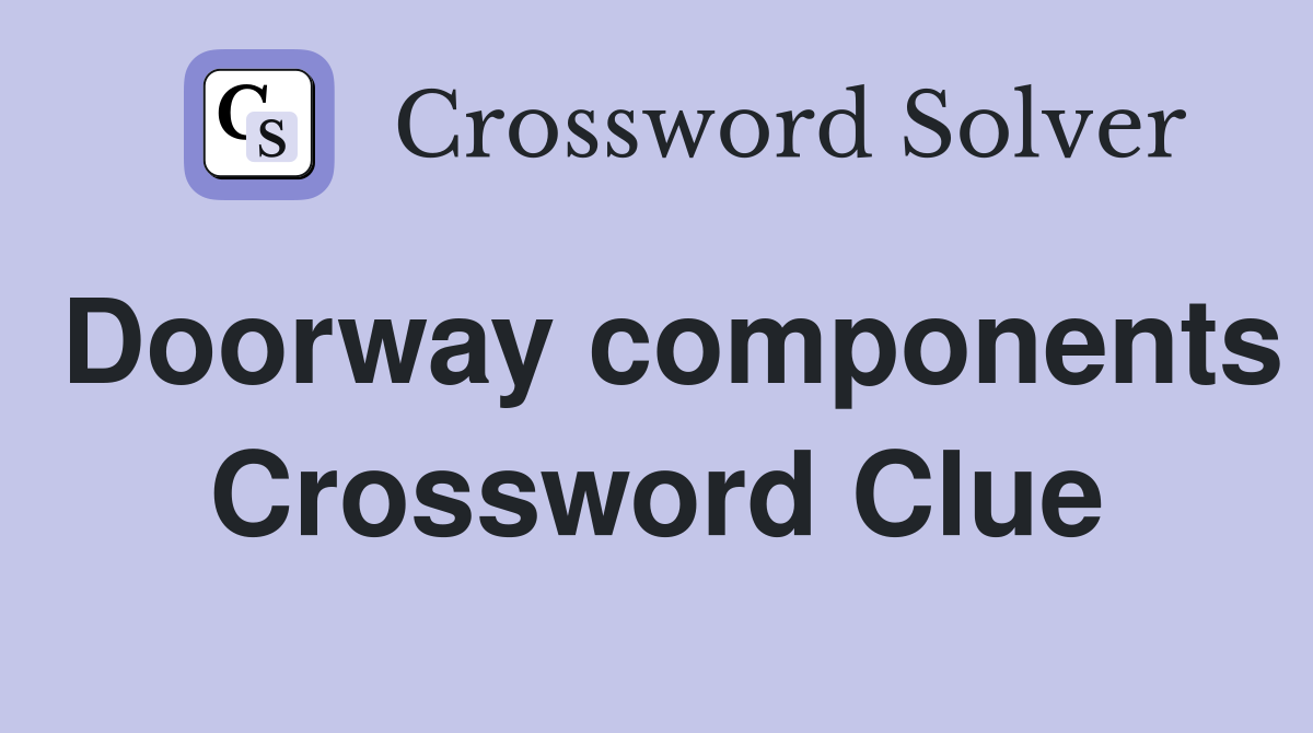 Doorway components Crossword Clue