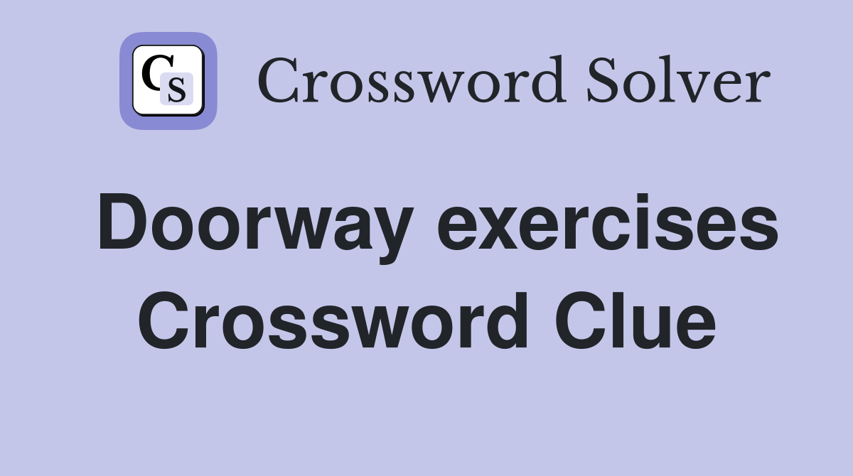 Doorway exercises Crossword Clue