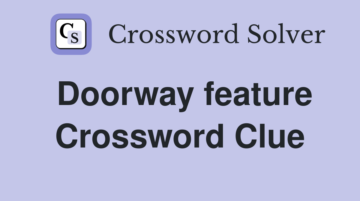 Doorway feature Crossword Clue