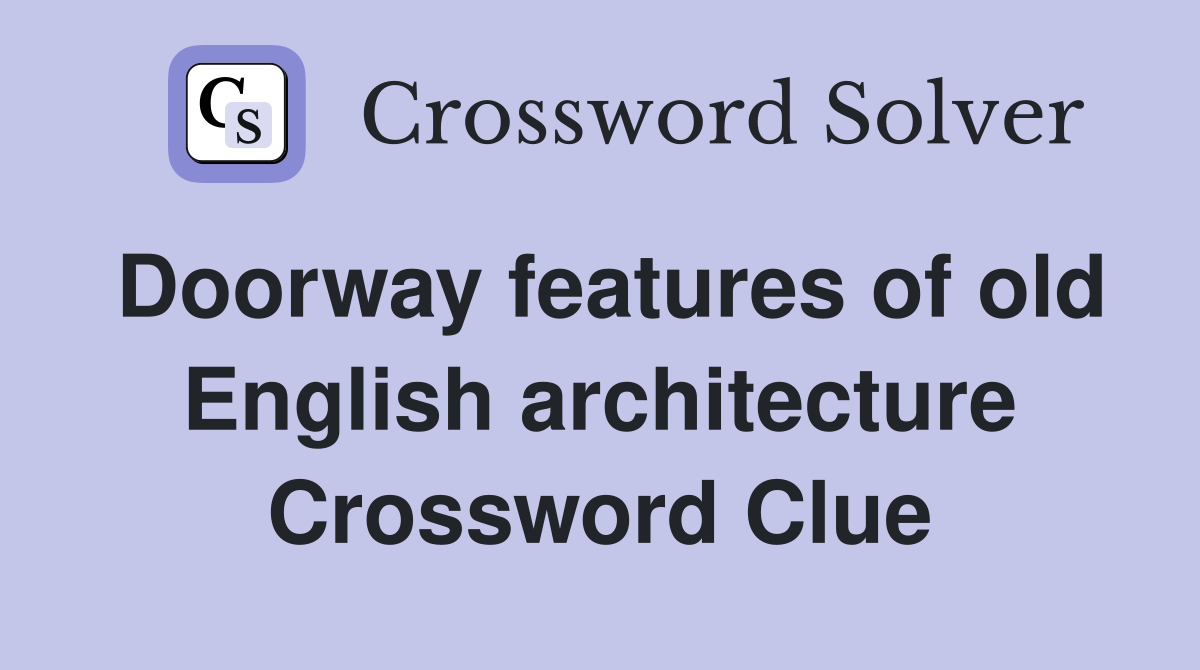 Doorway features of old English architecture Crossword Clue