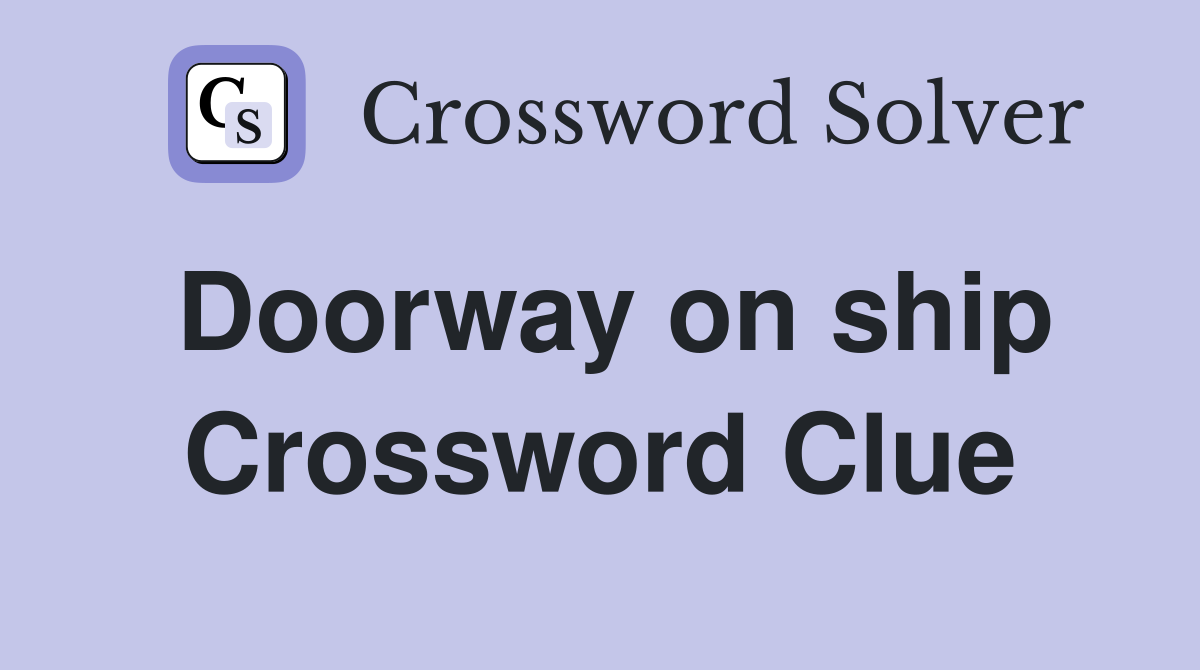 Doorway on ship Crossword Clue