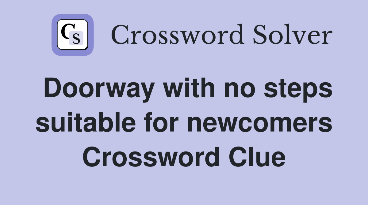 Doorway with no steps suitable for newcomers Crossword Clue