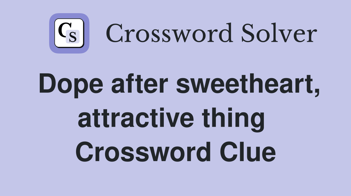 Dope after sweetheart, attractive thing  Crossword Clue