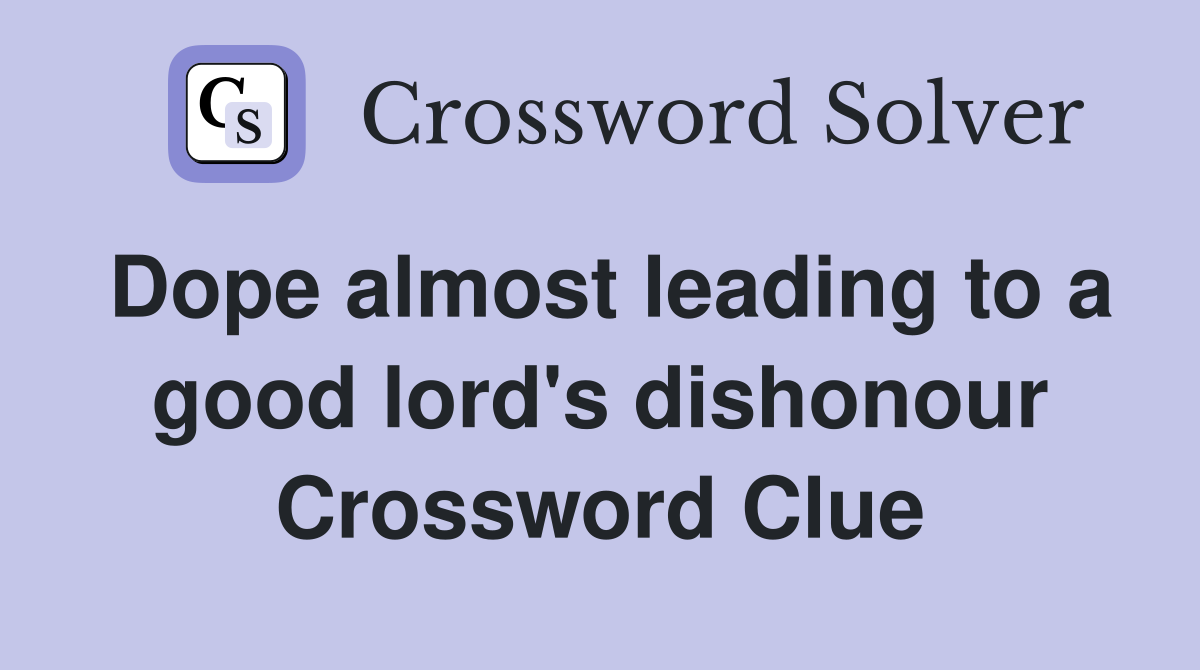 Dope almost leading to a good lord's dishonour Crossword Clue
