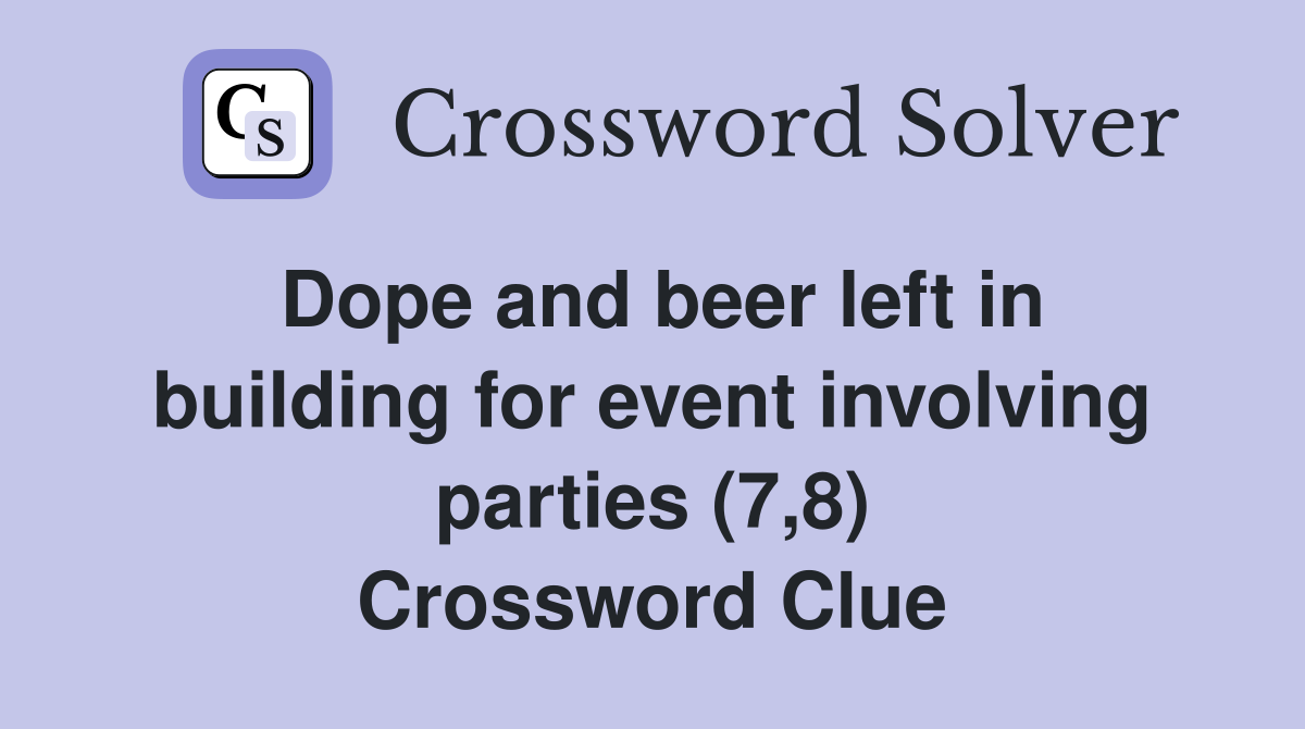 Dope and beer left in building for event involving parties (7,8) Crossword Clue