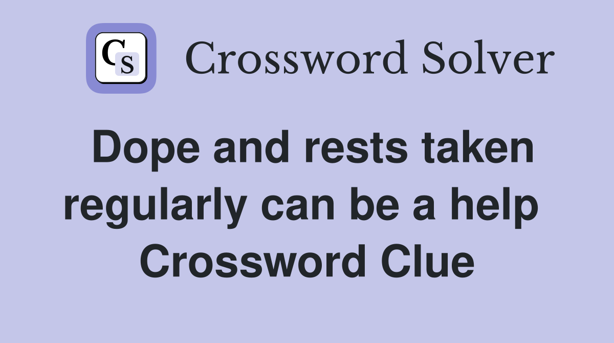 Dope and rests taken regularly can be a help  Crossword Clue