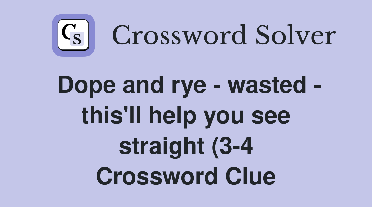 Dope and rye wasted this #39 ll help you see straight (3 4) Crossword Dope and rye wasted this #39 ll help you see straight (3 4) Crossword