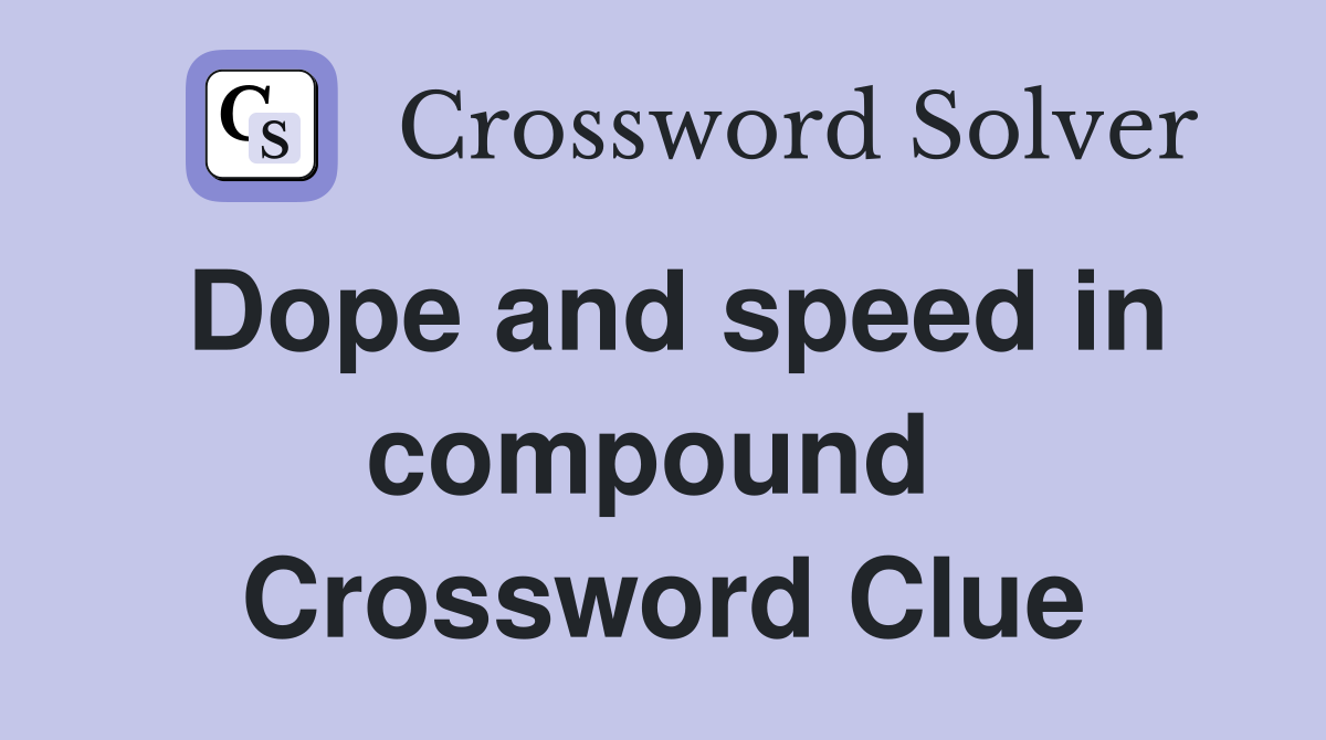 Dope and speed in compound  Crossword Clue