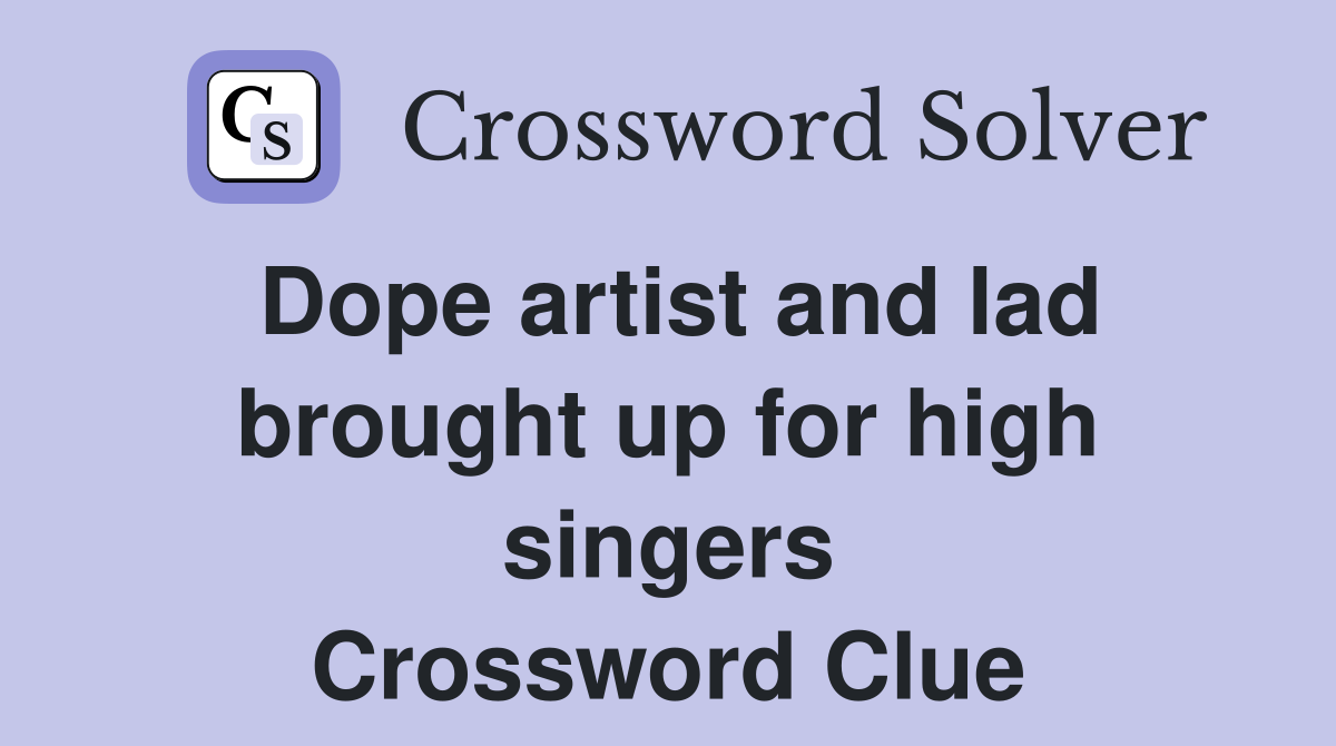 Dope artist and lad brought up for high singers Crossword Clue