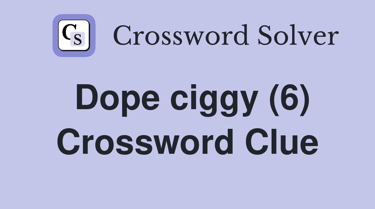 Dope ciggy (6) Crossword Clue