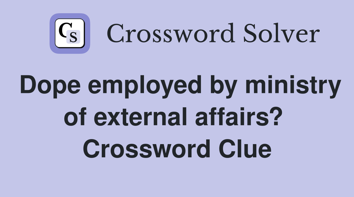 Dope employed by ministry of external affairs?  Crossword Clue