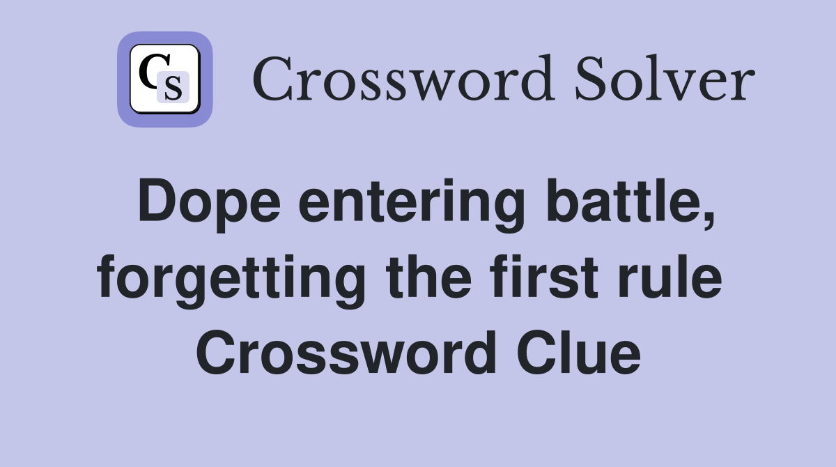 Dope entering battle, forgetting the first rule  Crossword Clue