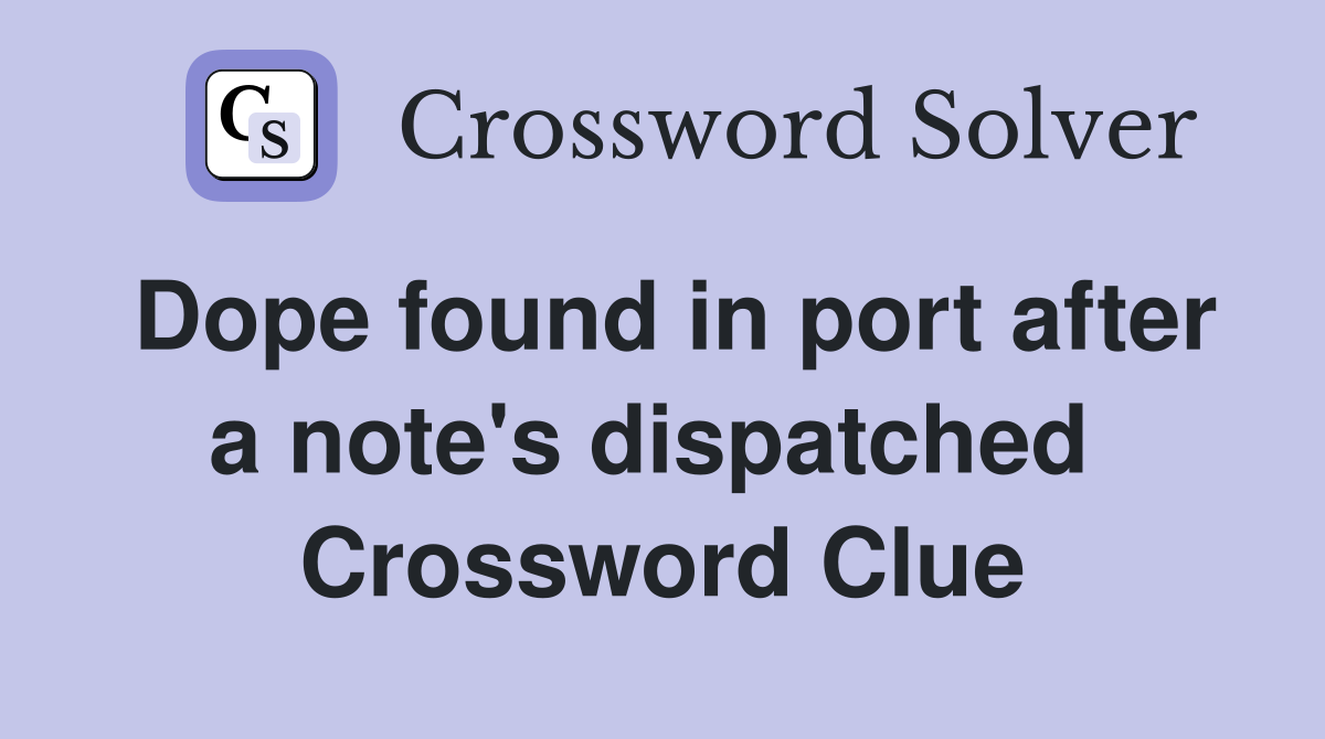 Dope found in port after a note's dispatched  Crossword Clue