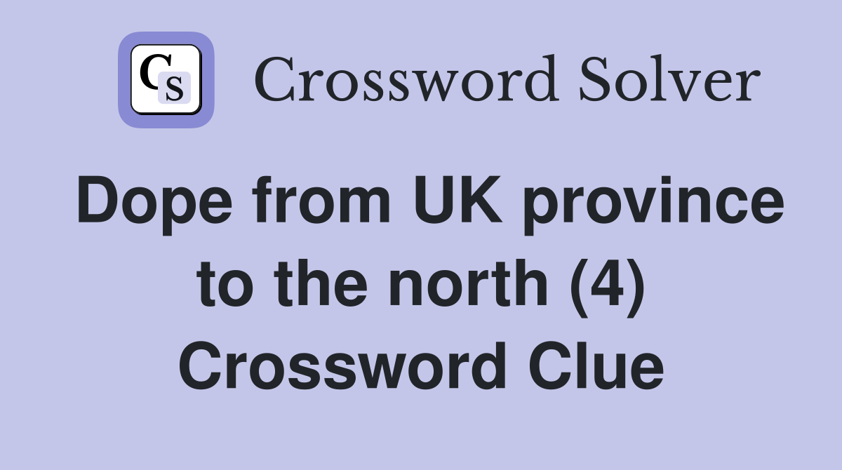 Dope from UK province to the north (4) Crossword Clue