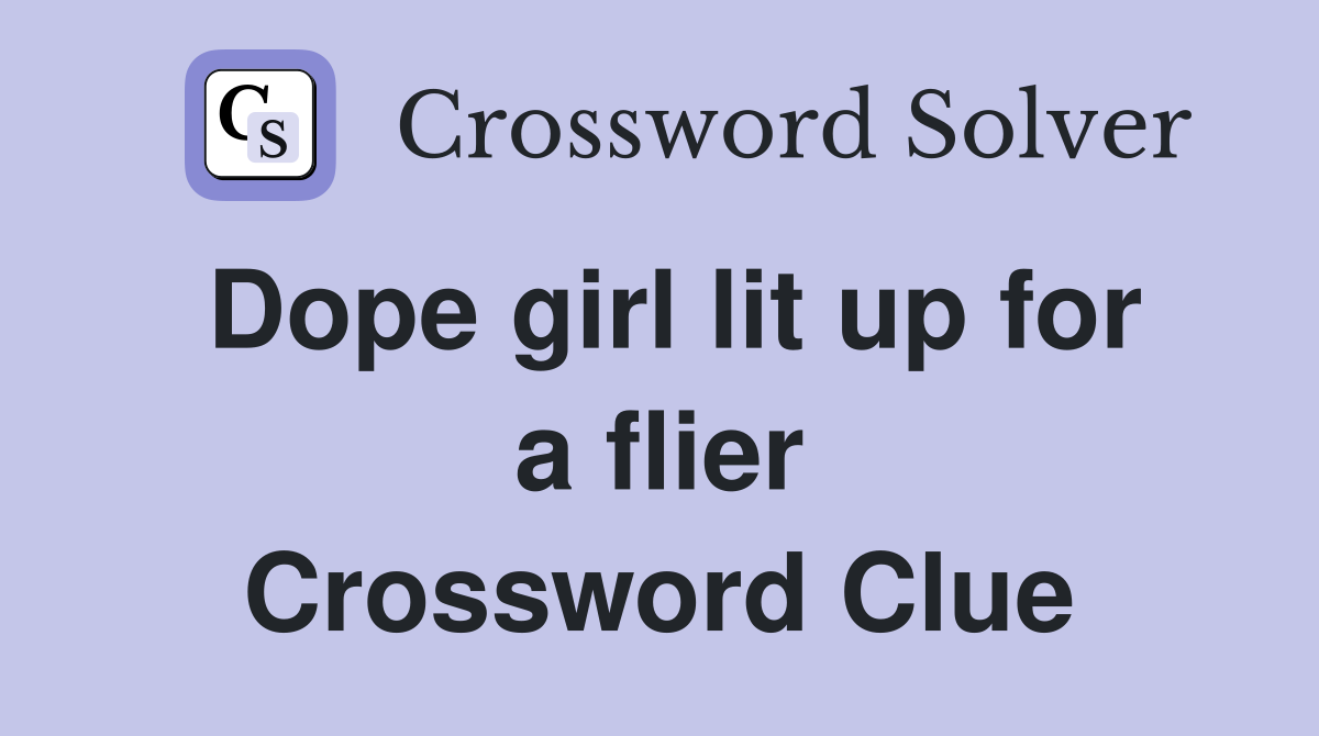 Dope girl lit up for a flier Crossword Clue