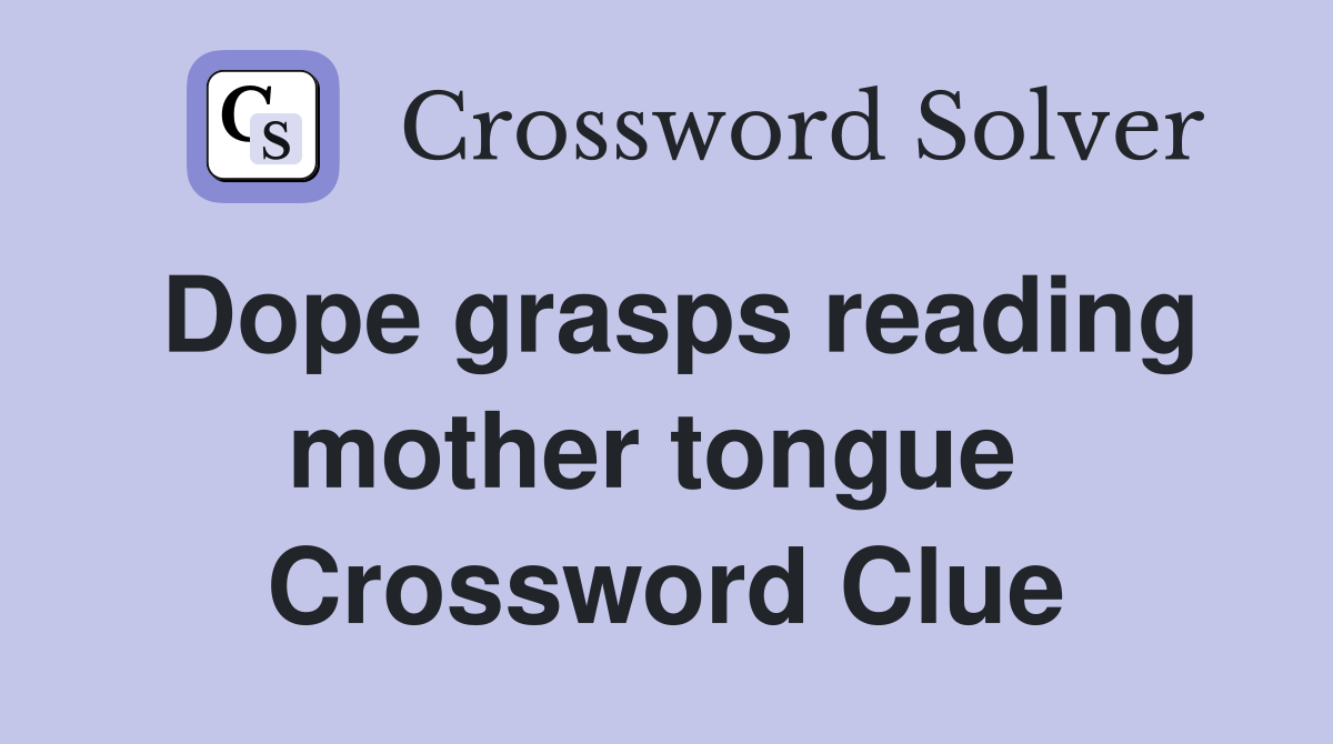 Dope grasps reading mother tongue  Crossword Clue