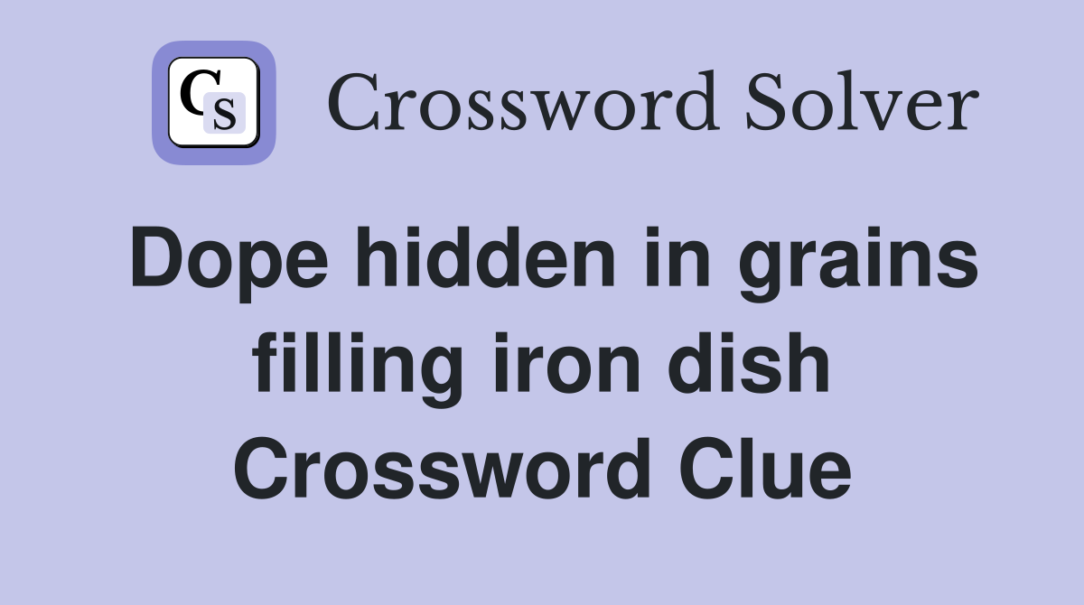 Dope hidden in grains filling iron dish Crossword Clue