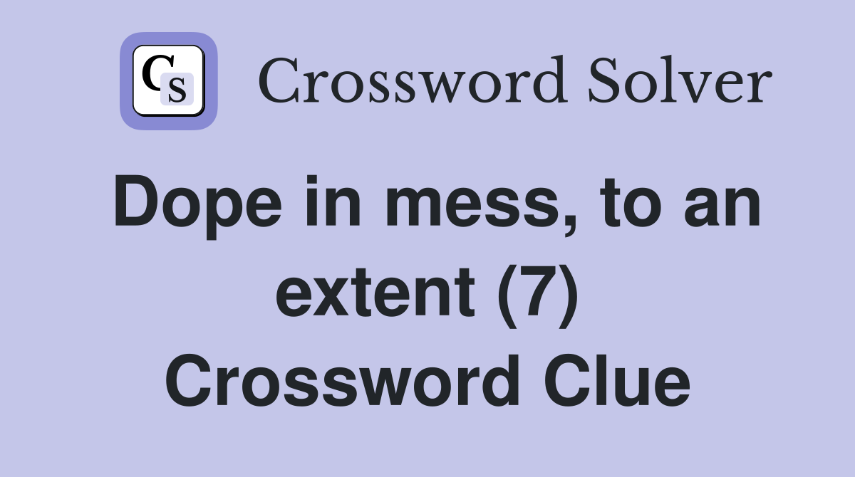 Dope in mess, to an extent (7) Crossword Clue
