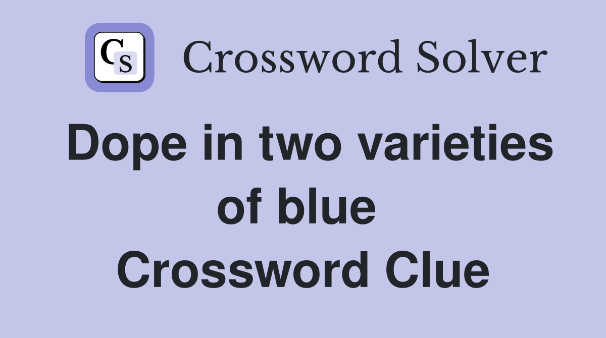 Dope in two varieties of blue  Crossword Clue