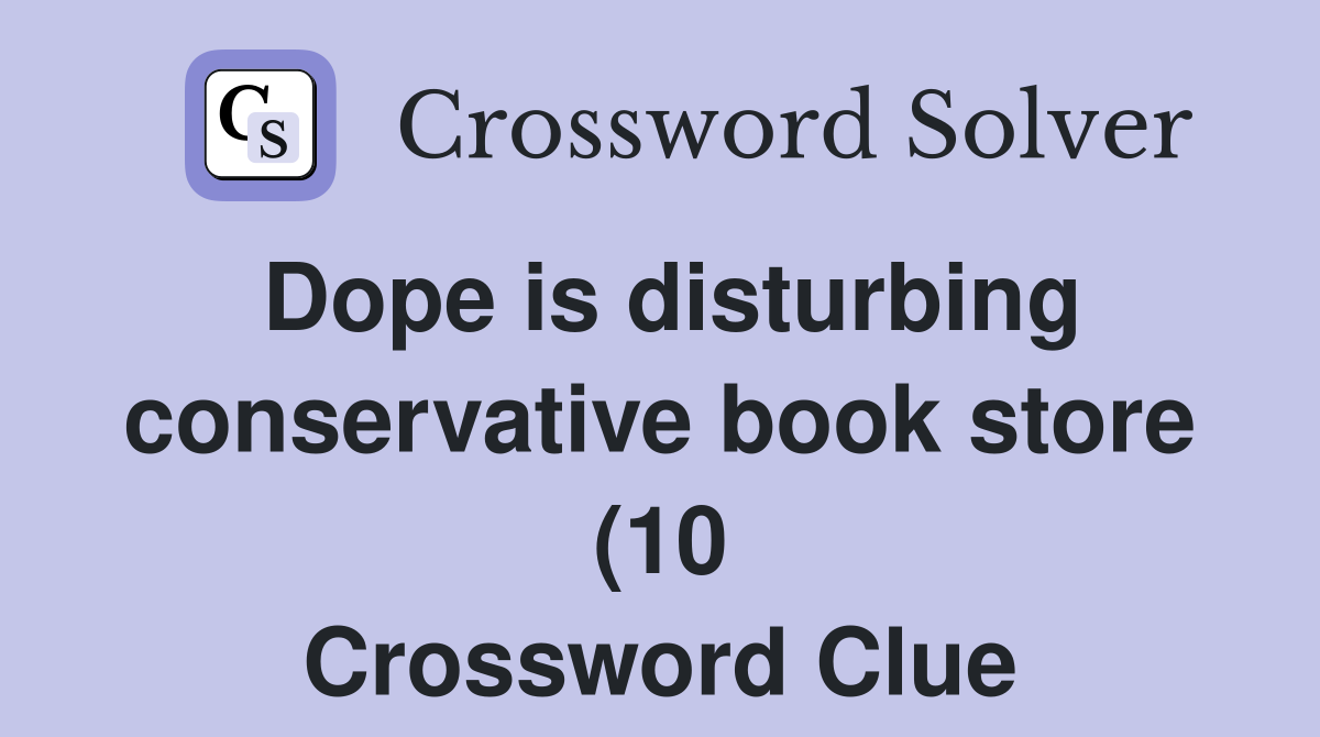 Dope is disturbing conservative book store (10) Crossword Clue Dope is disturbing conservative book store (10) Crossword Clue